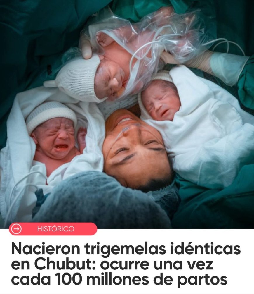 NACIERON TRIGEMELAS IDÉNTICAS EN CHUBUT: OCURRE UNA VEZ CADA 100 MILLONES DE PARTOS